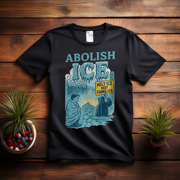 Abolish ICE Melt ICE Not Families Shirt