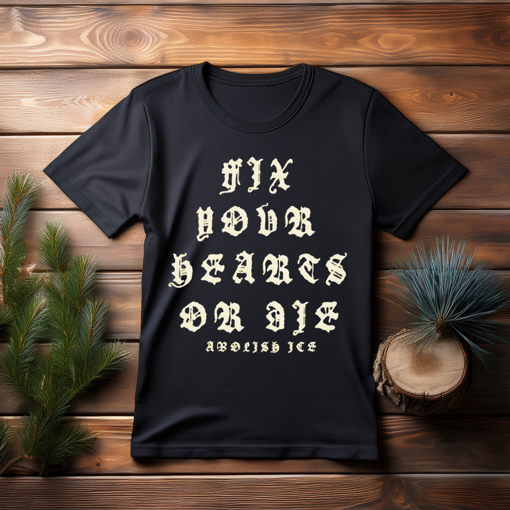 Fix Your Hearts Or Die Abolish Ice Shirt