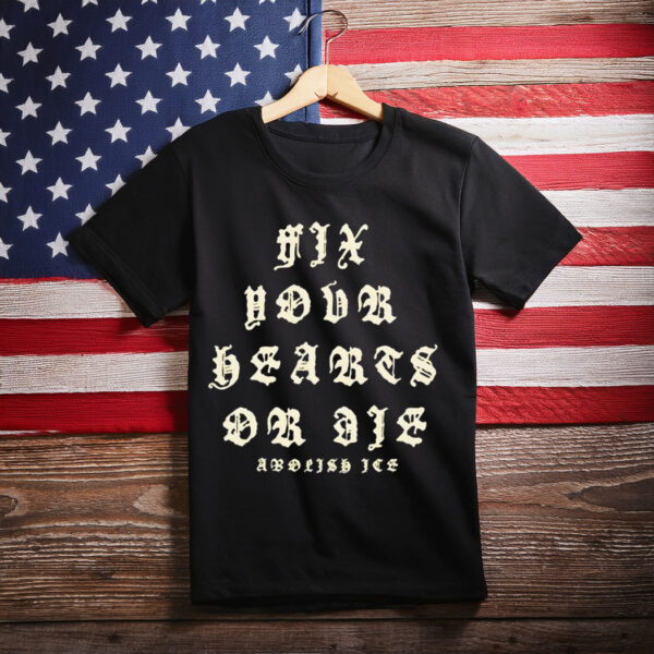 Fix Your Hearts Or Die Abolish Ice Shirt
