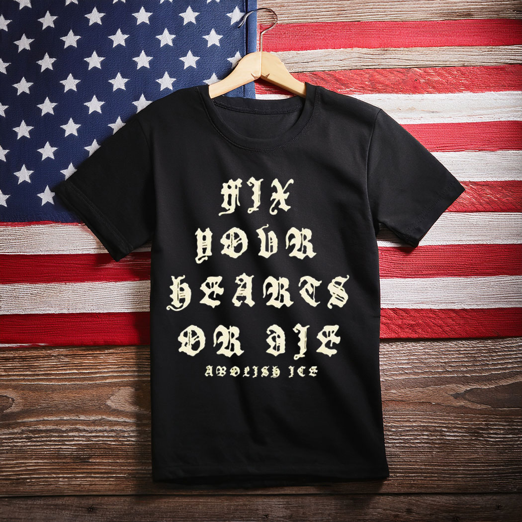 Fix Your Hearts Or Die Abolish Ice Shirt