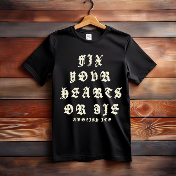 Fix Your Hearts Or Die Abolish Ice Shirt