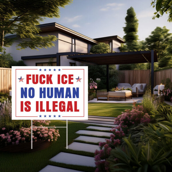 Fuck Ice No Human Is Illegal Yard Sign