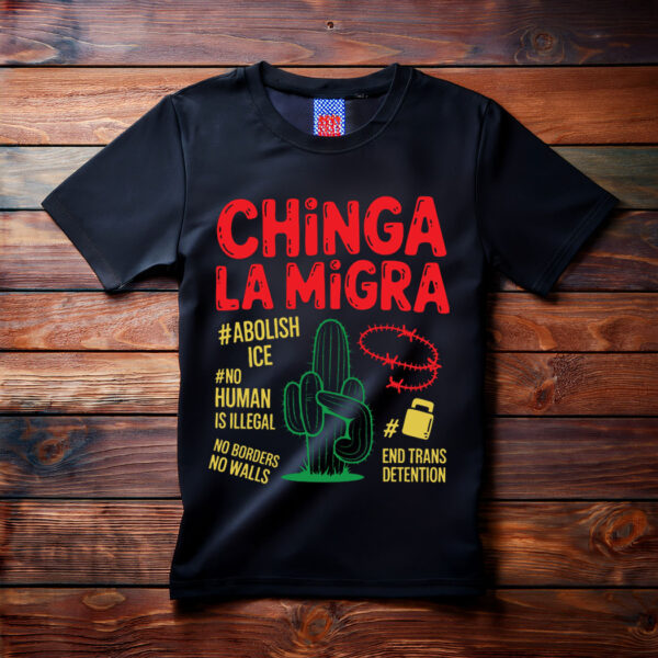 No Human Is Illegal, Chinga La Migra T-Shirt