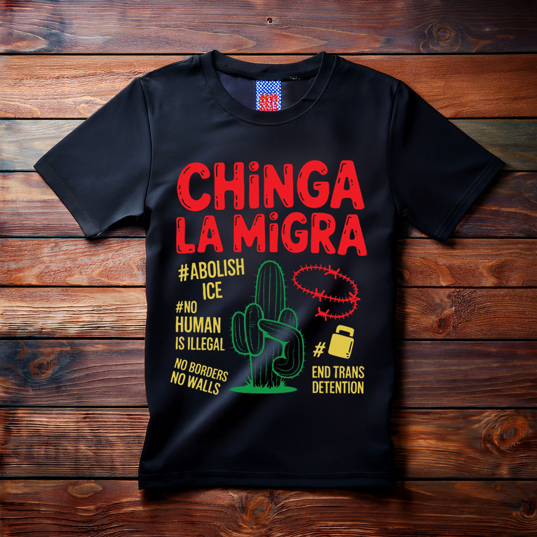 No Human Is Illegal, Chinga La Migra T-Shirt