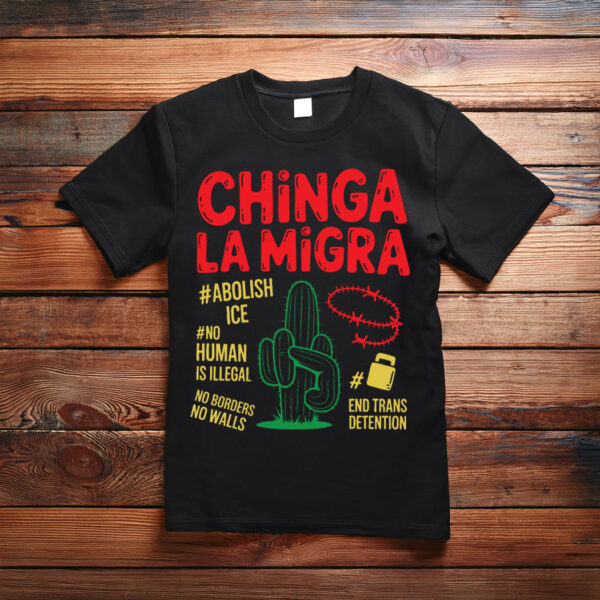 No Human Is Illegal, Chinga La Migra T-Shirt