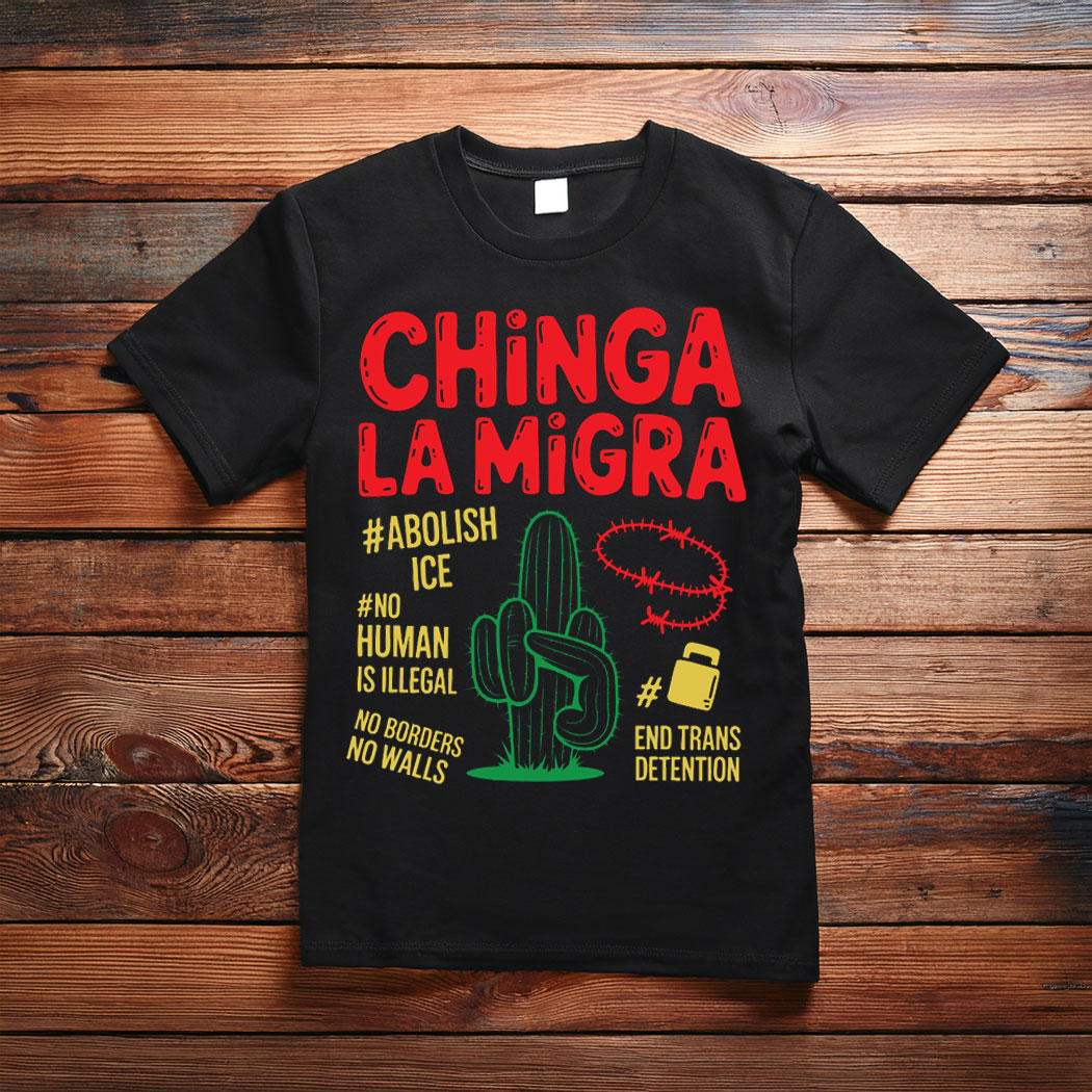 No Human Is Illegal, Chinga La Migra T-Shirt