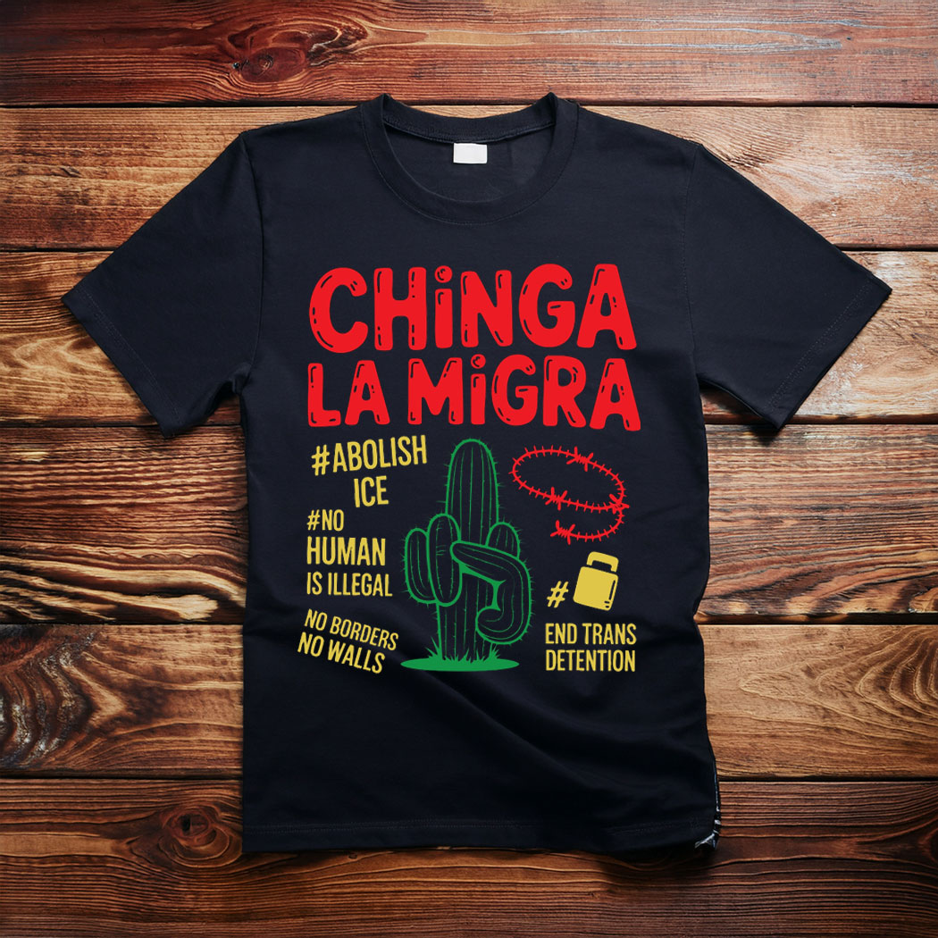 No Human Is Illegal, Chinga La Migra T-Shirt