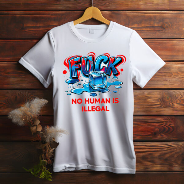 No Human Is Illegal, Fuck ICE T-Shirt